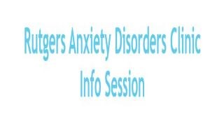 Rutgers Anxiety Disorders Clinic Info Session